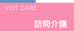 訪問介護｜VISIT CARE